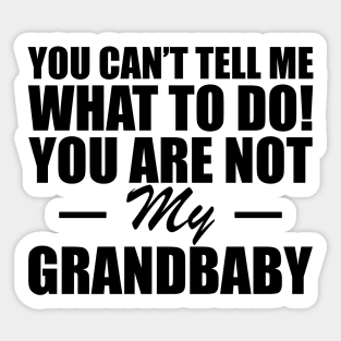 Grandparent - You can't tell me what to do! you are not my grandbaby Sticker